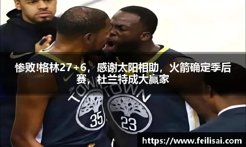 惨败!格林27+6，感谢太阳相助，火箭确定季后赛，杜兰特成大赢家