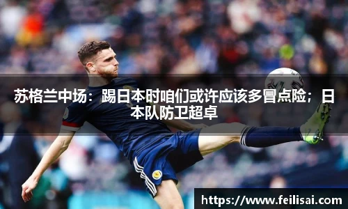 苏格兰中场：踢日本时咱们或许应该多冒点险；日本队防卫超卓